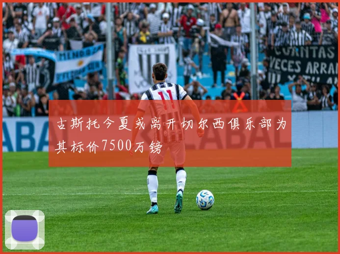 古斯托今夏或离开切尔西俱乐部为其标价7500万镑