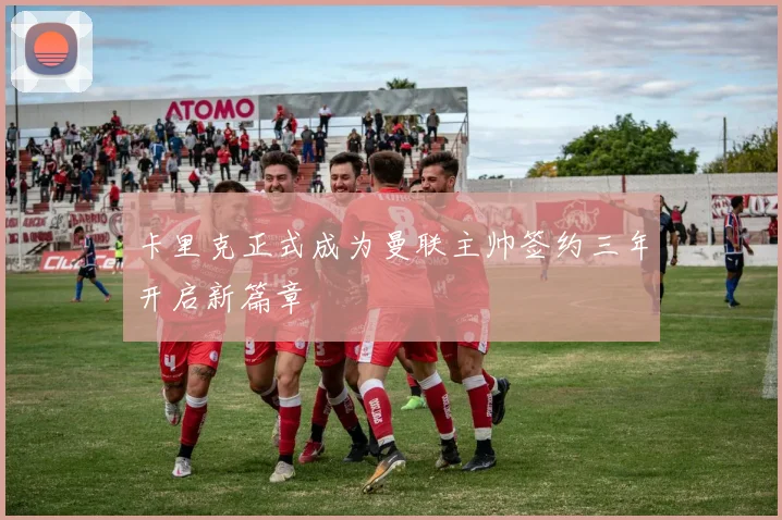 卡里克正式成为曼联主帅签约三年开启新篇章