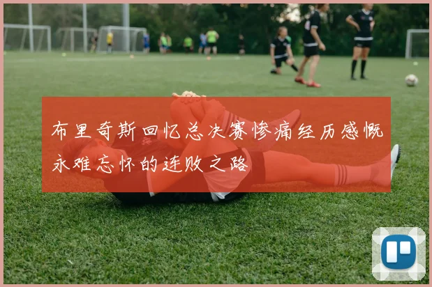 布里奇斯回忆总决赛惨痛经历感慨永难忘怀的连败之路