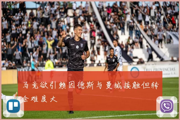 马竞欲引赖因德斯与曼城接触但转会难度大