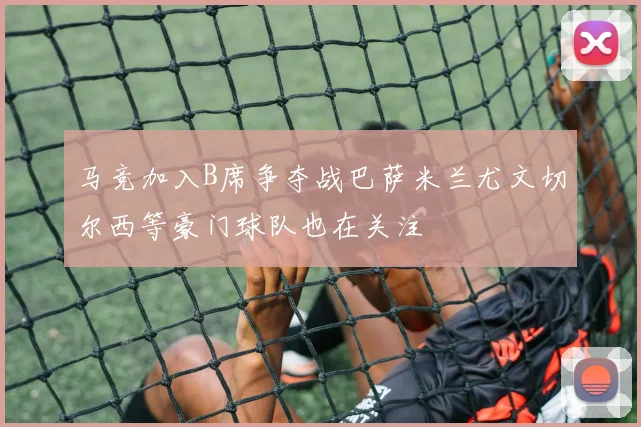 马竞加入B席争夺战巴萨米兰尤文切尔西等豪门球队也在关注